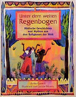 ISBN 9783460325920: Unter dem weiten Regenbogen - biblische Geschichten und Mythen aus den Religionen der Welt