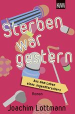 ISBN 9783462000719: Sterben war gestern. Aus dem Leben eines Jugendforschers – Roman