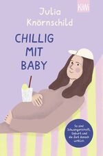 ISBN 9783462001907: Chillig mit Baby - So sind Schwangerschaft, Geburt und die Zeit danach wirklich | Bekannt durch den Eltern-Podcast »Mama Lauda«