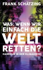 ISBN 9783462002010: Was, wenn wir einfach die Welt retten? - Handeln in der Klimakrise (HC)