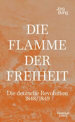 ISBN 9783462003130: Die Flamme der Freiheit - Die deutsche Revolution 1848/1849