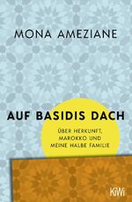 ISBN 9783462004526: Auf Basidis Dach – Über Herkunft, Marokko und meine halbe Familie