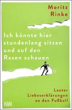 Ich könnte hier stundenlang sitzen und auf den Rasen schauen - Lauter Liebeserklärungen an den Fußball