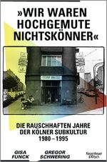 ISBN 9783462006063: »Wir waren hochgemute Nichtskönner« – Die rauschhaften Jahre der Kölner Subkultur 1980–1995