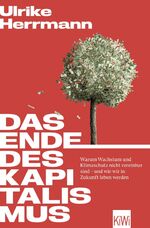 ISBN 9783462007015: Das Ende des Kapitalismus | Warum Wachstum und Klimaschutz nicht vereinbar sind - und wie wir in Zukunft leben werden Mit Bonusteil: Antworten auf die meistgestellten Fragen | Ulrike Herrmann | Buch