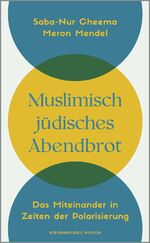 ISBN 9783462007428: Muslimisch-jüdisches Abendbrot – Das Miteinander in Zeiten der Polarisierung