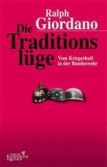 ISBN 9783462029215: Die Traditionslüge: Vom Kriegerkult in der Bundeswehr