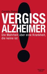 Cornelia STOLZE: Vergiss Alzheimer. Die 