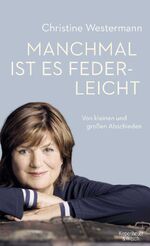 ISBN 9783462050509: Manchmal ist es federleicht - Von kleinen und großen Abschieden