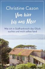 ISBN 9783462053890: Von hier bis ans Meer - Wie ich in Südfrankreich das Glück suchte und mich selbst fand