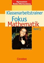ISBN 9783464540312: Fokus Mathematik - Gymnasium Baden-Württemberg / Band 1 - Klassenarbeitstrainer mit eingelegten Musterlösungen
