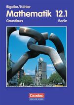 ISBN 9783464573211: Bigalke/Köhler: Mathematik Sekundarstufe II - Berlin - Bisherige Ausgabe / 12. Schuljahr: 1. Halbjahr - Grundkurs - Schülerbuch