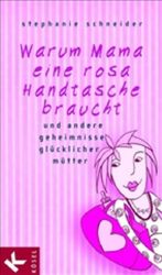 ISBN 9783466306992: Warum Mama eine rosa Handtasche braucht - und andere Geheimnisse glücklicher Mütter