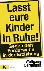 ISBN 9783466309085: Lasst eure Kinder in Ruhe! – Gegen den Förderwahn in der Erziehung