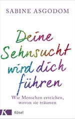 ISBN 9783466310418: Deine Sehnsucht wird dich führen - Wie Menschen erreichen, wovon sie träumen