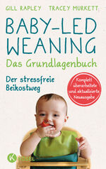 ISBN 9783466311583: Baby-led Weaning - Das Grundlagenbuch – Der stressfreie Beikostweg. Komplett überarbeitete und aktualisierte Neuausgabe