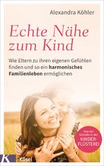 ISBN 9783466311767: Echte Nähe zum Kind - wie Eltern zu ihren eigenen Gefühlen finden und so ein harmonisches Familienleben ermöglichen