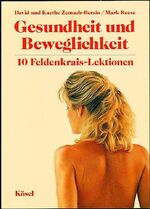 Gesundheit und Beweglichkeit – 10 Feldenkrais-Lektionen