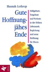 Gute Hoffnung - jähes Ende - Fehlgeburt, Totgeburt und Verluste in der frühen Lebenszeit. Begleitung und neue Hoffnung für Eltern