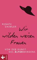 ISBN 9783466346004: Wir wilden weisen Frauen – Von der Kunst des Älterwerdens