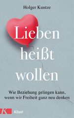 ISBN 9783466346837: Lieben heißt wollen - Wie Beziehung gelingen kann, wenn wir Freiheit ganz neu denken