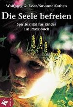 ISBN 9783466365036: Die Seele befreien - Spiritualität für Kinder / Ein Praxisbuch