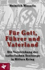 ISBN 9783466365173: Für Gott, Führer und Vaterland. Die Verstrickung der katholischen Seelsorge in Hitlers Krieg