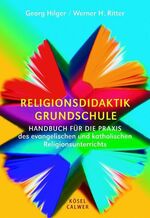 Religionsdidaktik Grundschule – Handbuch für die Praxis des evangelischen und katholischen Religionsunterrichts