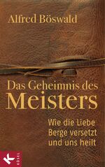 ISBN 9783466368938: Das Geheimnis des Meisters - Wie die Liebe Berge versetzt und uns heilt