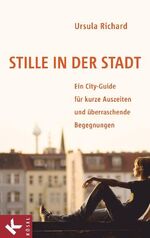 ISBN 9783466370023: Stille in der Stadt – Ein City-Guide für kurze Auszeiten und überraschende Begegnungen