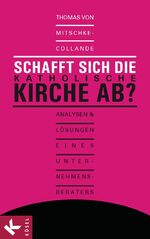 ISBN 9783466370542: Schafft sich die katholische Kirche ab? – Analysen und Fakten eines Unternehmensberaters - Mit einem Vorwort von Kardinal Karl Lehmann