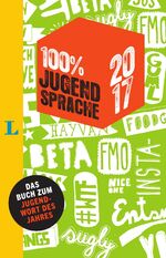 ISBN 9783468298783: 100 Prozent Jugendsprache 2017 - Das Buch zum Jugendwort des Jahres