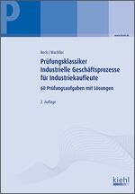 Prüfungsklassiker industrielle Geschäftsprozesse für Industriekaufleute - 60 Prüfungsaufgaben mit Lösungen