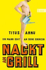 ISBN 9783471350324: Nackt am Grill : ein Mann geht an seine Grenzen.