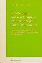 Schule ohne Aussonderung - Idee, Konzepte, Zukunftschancen ; pädagogische Förderung behinderter und von Behinderung bedrohter Kinder und Jugendlicher