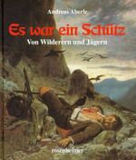 Es war ein Schütz – Von Wilderern und Jägern