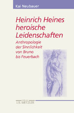 ISBN 9783476017956: Heinrich Heines heroische Leidenschaften - Anthropologie der Sinnlichkeit von Bruno bis Feuerbach