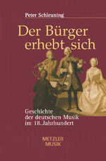 ISBN 9783476017970: Der Bürger erhebt sich - Geschichte der deutschen Musik im 18. Jahrhundert