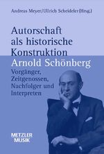 ISBN 9783476018397: Autorschaft als historische Konstruktion: Arnold Schönberg - Vorgänger, Zeitgenossen, Nachfolger und Interpreten Meyer, Andreas and Scheideler, Ullrich