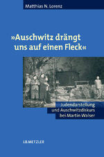 ISBN 9783476021199: "Auschwitz drängt uns auf einen Fleck" – Judendarstellung und Auschwitzdiskurs bei Martin Walser