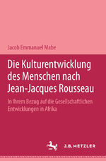ISBN 9783476451712: Die Kulturentwicklung des Menschen nach Jean-Jacques Rousseau in ihrem Bezug auf die gesellschaftlichen Entwicklungen in Afrika