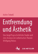 Entfremdung und Ästhetik - Eine begriffsgeschichtliche Studie und eine Analyse der ästhetischen Theorie Wolfgang Heises