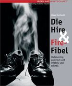 ISBN 9783478379700: Die Hire & Fire-Fibel. Wie Sie die richtigen Mitarbeiter finden und die falschen loswerden (Gebundene Ausgabe)