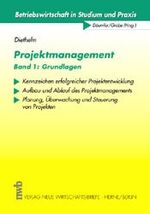 Projektmanagement, Band 1: Grundlagen – Kennzeichen erfolgreicher Projektabwicklung. Aufbau und Ablauf des Projektmanagements. Planung, Überwachung und Steuerung von Projekten.