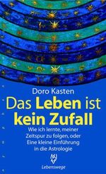 Das Leben ist kein Zufall – Wie ich lernte, meiner Zeitspur zu folgen, oder Eine kleine Einführung in die Astrologie