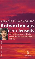 ISBN 9783485009638: Antworten aus dem Jenseits: Ich weiss, dass unsterbliche Seelen mir hilfreich zur Seite stehen Ray-Wendling, Anne