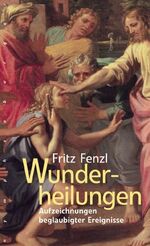 ISBN 9783485009881: Wunderheilungen. Aufzeichnungen beglaubigter Geschehnisse