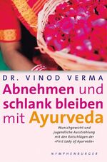 Abnehmen und schlank bleiben mit Ayurveda - Wunschgewicht und jugendliche Ausstrahlung mit den Ratschlägen der `First Lady of Ayurveda`