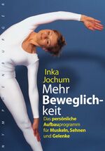 ISBN 9783485010900: Mehr Beweglichkeit – Das persönliche Aufbauprogramm für Muskeln, Sehnen und Gelenke