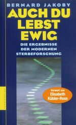 Auch Du lebst ewig – Die Ergebnisse der modernen Sterbeforschung